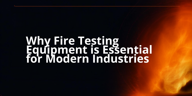 Why Fire Testing Equipment is Essential for Modern Industries